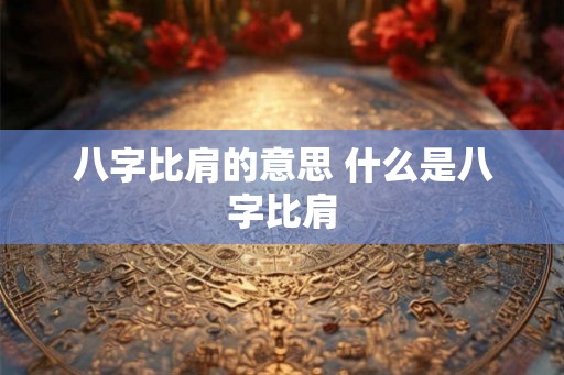 八字比肩的意思 什么是八字比肩