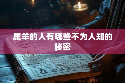 属羊的人有哪些不为人知的秘密