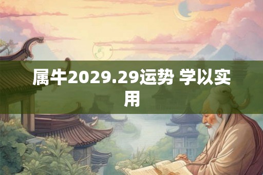 属牛2029.29运势 学以实用