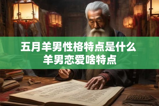 五月羊男性格特点是什么 羊男恋爱啥特点