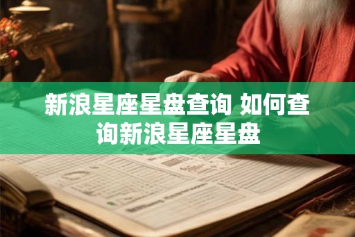 新浪星座星盘查询 如何查询新浪星座星盘