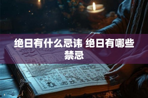 绝日有什么忌讳 绝日有哪些禁忌