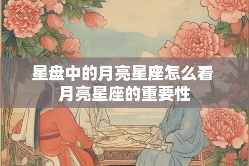 星盘中的月亮星座怎么看 月亮星座的重要性