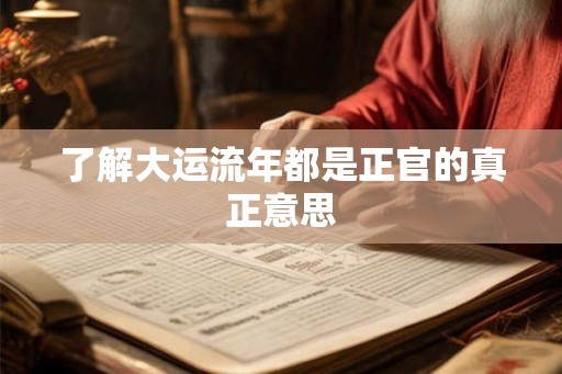 了解大运流年都是正官的真正意思 了解大运流年都是正官的真正意思