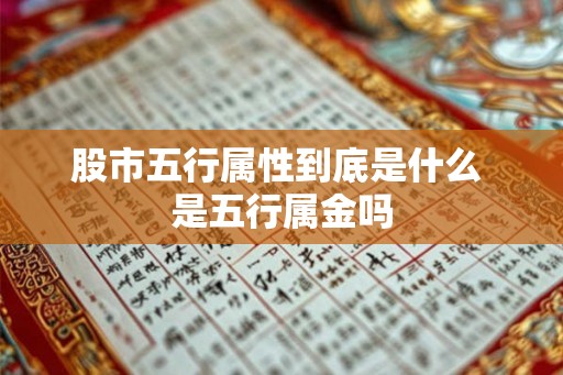 股市五行属性到底是什么 是五行属金吗