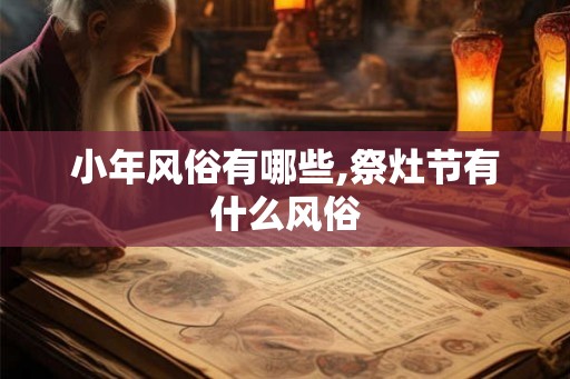 小年风俗有哪些,祭灶节有什么风俗