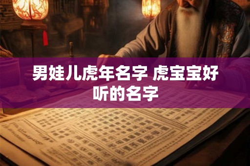 男娃儿虎年名字 虎宝宝好听的名字