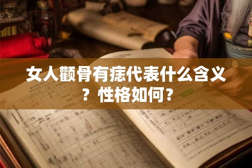 女人颧骨有痣代表什么含义？性格如何？