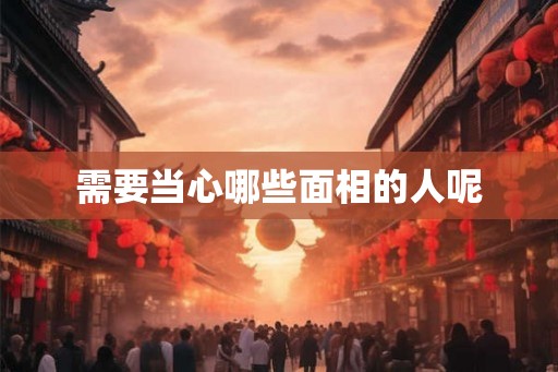 需要当心哪些面相的人呢