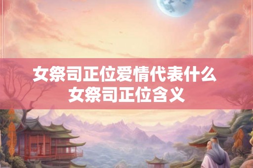 女祭司正位爱情代表什么 女祭司正位含义