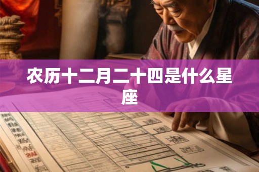 农历十二月二十四是什么星座