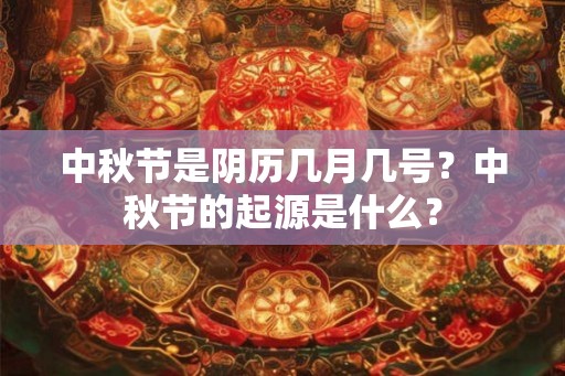 中秋节是阴历几月几号？中秋节的起源是什么？