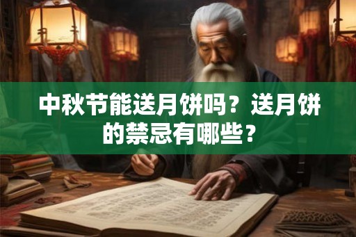 中秋节能送月饼吗？送月饼的禁忌有哪些？