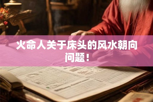 火命人关于床头的风水朝向问题！