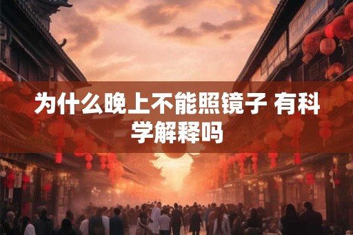 为什么晚上不能照镜子 有科学解释吗