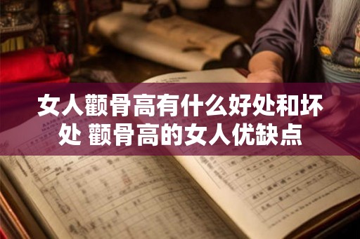 女人颧骨高有什么好处和坏处 颧骨高的女人优缺点