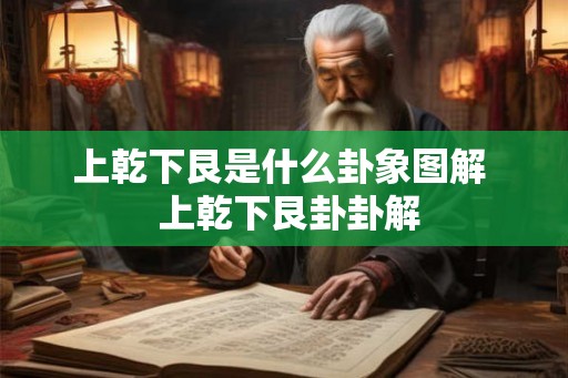 上乾下艮是什么卦象图解  上乾下艮卦卦解