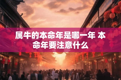 属牛的本命年是哪一年 本命年要注意什么