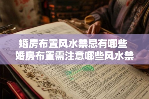 婚房布置风水禁忌有哪些 婚房布置需注意哪些风水禁忌 婚房布置风水禁忌有哪些 婚房布置需注意哪些风水禁忌