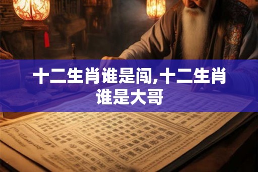 十二生肖谁是闯,十二生肖谁是大哥