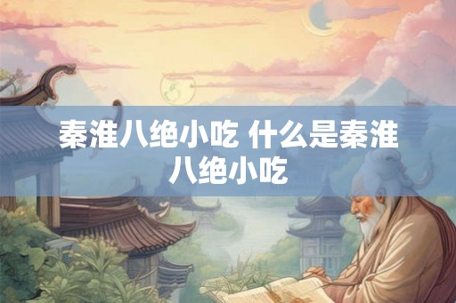 秦淮八绝小吃 什么是秦淮八绝小吃
