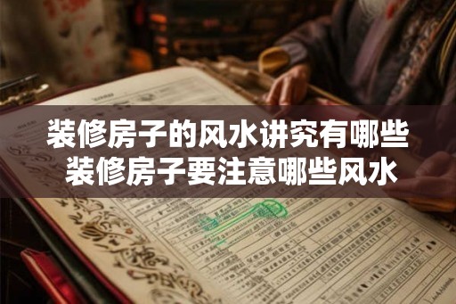 装修房子的风水讲究有哪些 装修房子要注意哪些风水