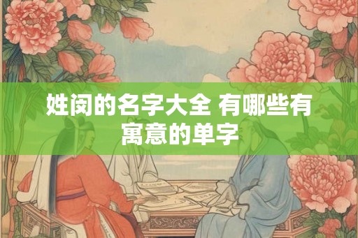 姓闵的名字大全 有哪些有寓意的单字