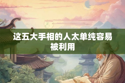 这五大手相的人太单纯容易被利用