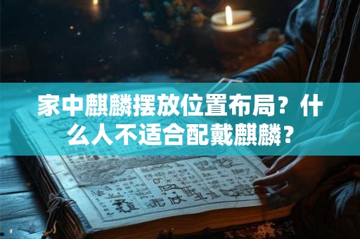 家中麒麟摆放位置布局？什么人不适合配戴麒麟？