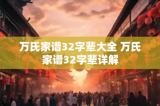 万氏家谱32字辈大全 万氏家谱32字辈详解