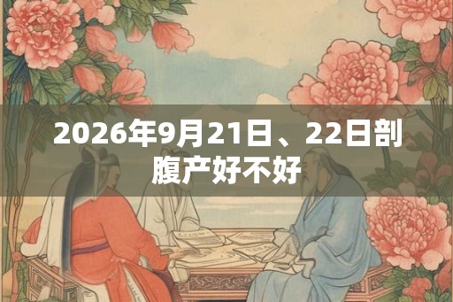 2026年9月21日、22日剖腹产好不好