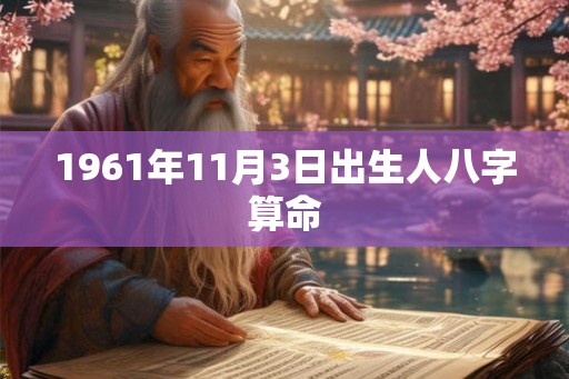 1961年11月3日出生人八字算命
