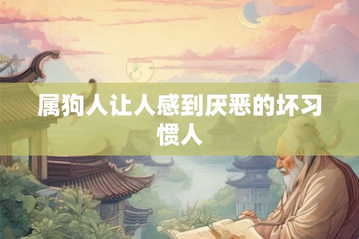 属狗人让人感到厌恶的坏习惯人