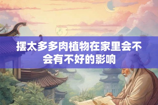 摆太多多肉植物在家里会不会有不好的影响
