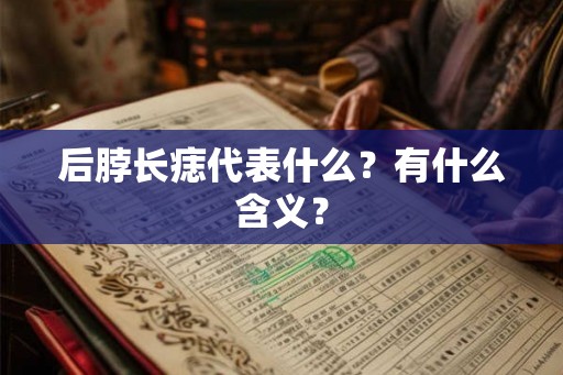 后脖长痣代表什么？有什么含义？