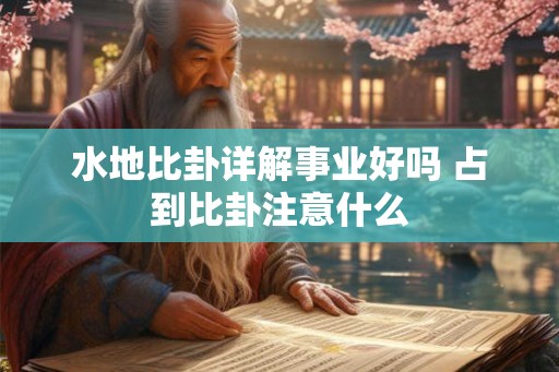 水地比卦详解事业好吗 占到比卦注意什么