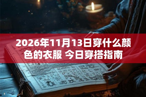 2026年11月13日穿什么颜色的衣服 今日穿搭指南