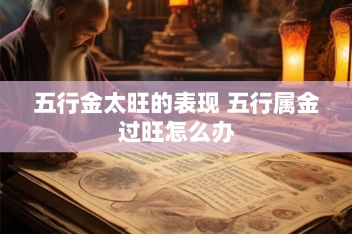 五行金太旺的表现 五行属金过旺怎么办