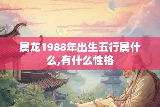 属龙1988年出生五行属什么,有什么性格