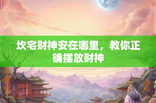 坎宅财神安在哪里，教你正确摆放财神