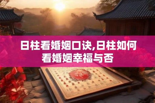 日柱看婚姻口诀,日柱如何看婚姻幸福与否