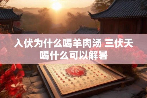 入伏为什么喝羊肉汤 三伏天喝什么可以解暑