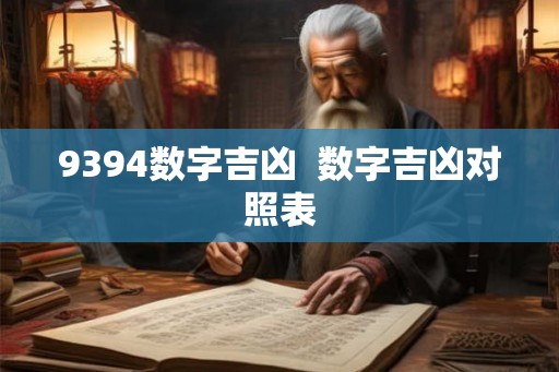 9394数字吉凶 数字吉凶对照表 9394数字吉凶 数字吉凶对照表