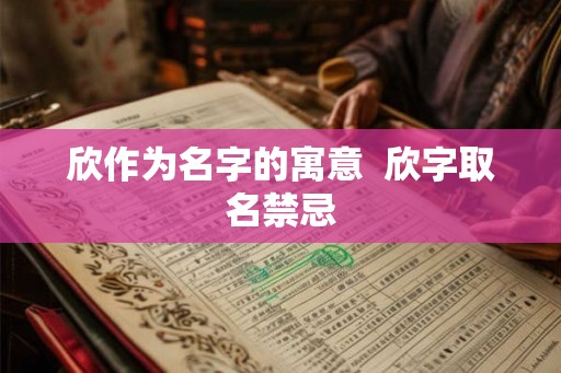 欣作为名字的寓意  欣字取名禁忌
