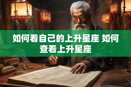 如何看自己的上升星座 如何查看上升星座