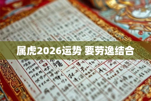 属虎2026运势 要劳逸结合