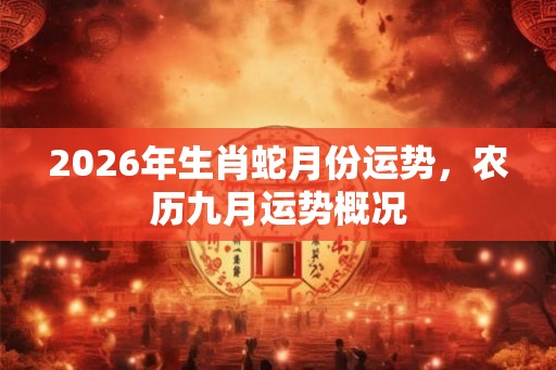 2026年生肖蛇月份运势，农历九月运势概况