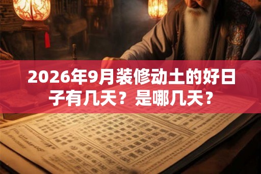 2026年9月装修动土的好日子有几天？是哪几天？