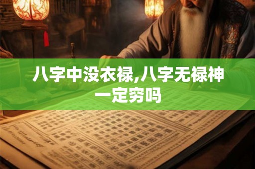 八字中没衣禄,八字无禄神一定穷吗