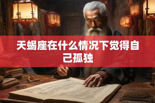 天蝎座在什么情况下觉得自己孤独